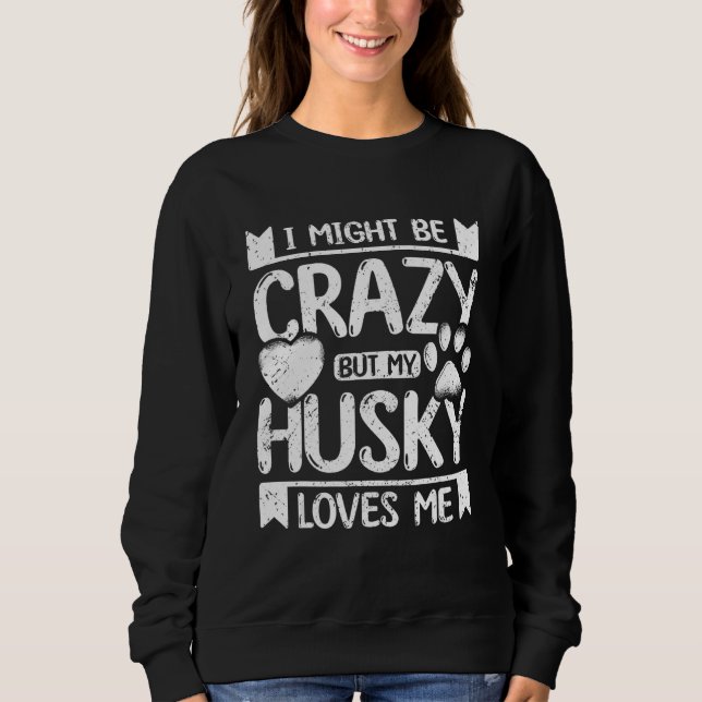 I might be crazy but my siberian husky loves me t shirt (Framsida)