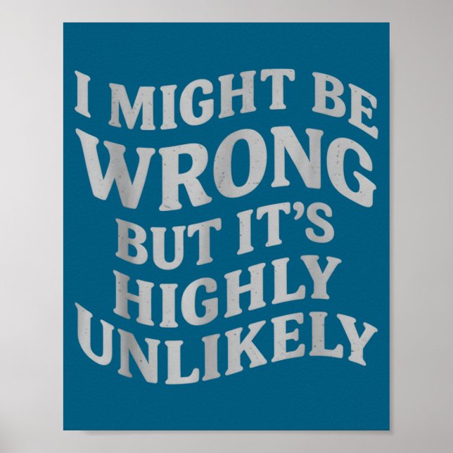 I Might Be Wrong But Its Unlikely Funny Sarcastic  Poster (Framsidan)