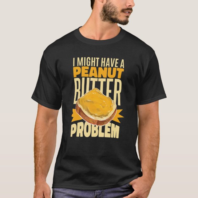 I Might Have A Peanut Butter Problem T Shirt (Framsida)