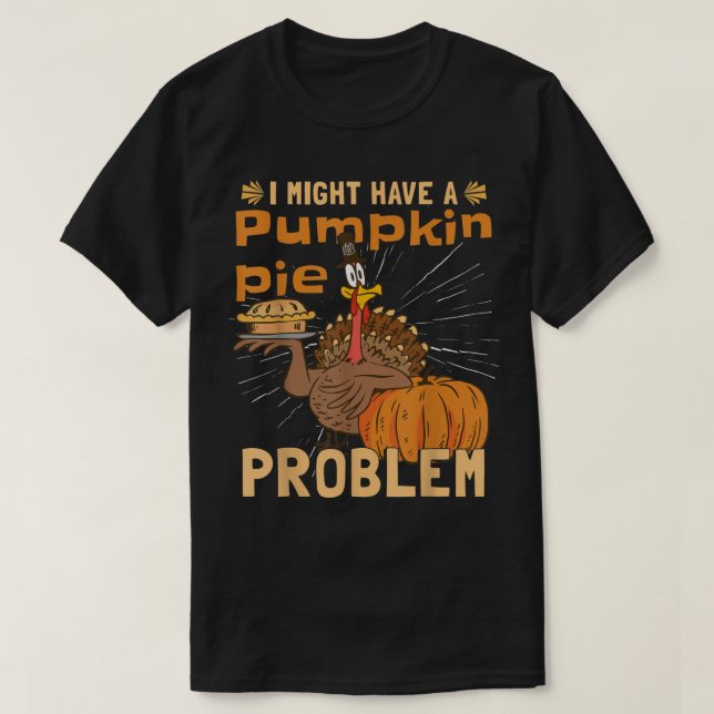 I Might Have A Pumpkin Pie Problem  Turkey Pumpkin T Shirt (Design framsida)