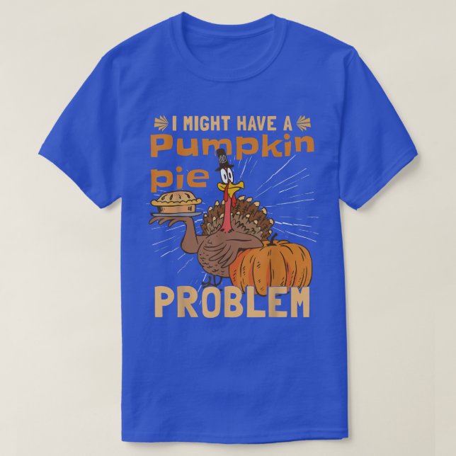 I Might Have A Pumpkin Pie ProblemTurkey Pumpkin P T Shirt (Design framsida)