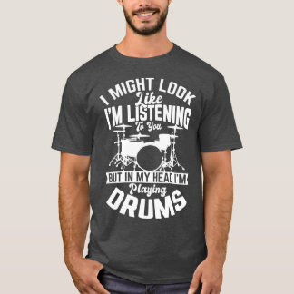 I might look like im listening to you Drum Gifts T Shirt