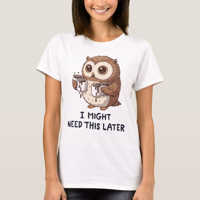 I Might Need Coffee Later - Funny Owl Humor T Shirt (Framsida)