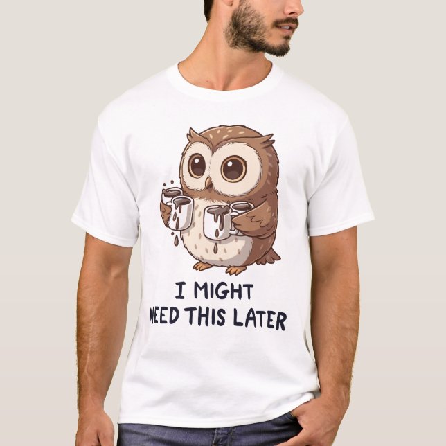 I Might Need Coffee Later - Funny Owl Humor T Shirt (Framsida)