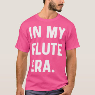I min Flute Era - Marching Band Orchestra Musician T Shirt