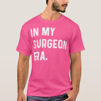I min Surgeon Era - Surgery Doktor Nurse Hospital T Shirt