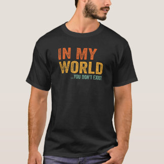 I min värld finns du inte sarkastisk. t shirt