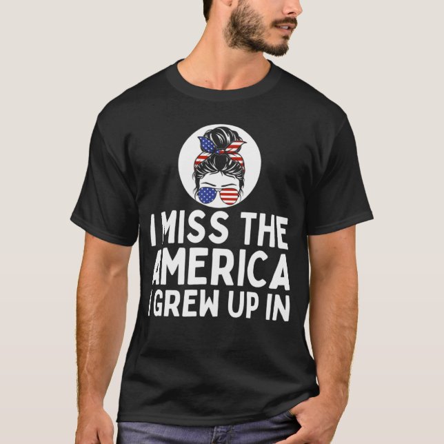 I Miss the America I Grew Up In Messy Bun  Anti Go T Shirt (Framsida)