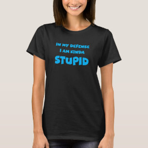 I mitt försvar är jag Kinda Stupid Sarcastic Unsup T Shirt