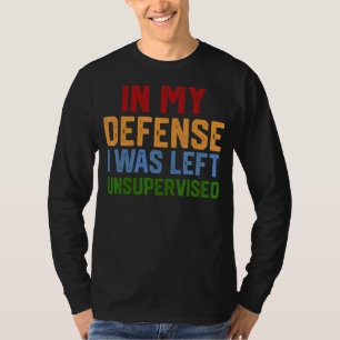 I mitt försvar Lämnades jag oövervakad humoristisk T Shirt