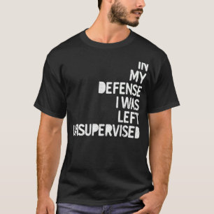 I mitt försvar lämnades jag oövervakad Roligt Sarc T Shirt