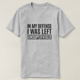 I mitt försvar Lämnades jag oövervakad. T Shirt