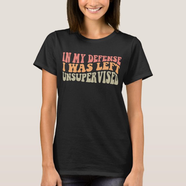 I mitt försvar Lämnades jag oövervakad T Shirt (Framsida)