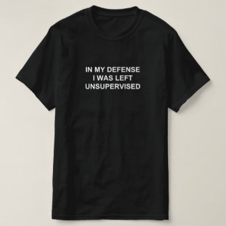 I MITT FÖRSVAR LÄMNADES JAG OÖVERVAKAD T SHIRT