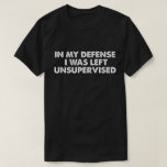I mitt försvar Lämnades jag oövervakad T Shirt<br><div class="desc">I mitt försvar Lämnades jag oövervakad</div>