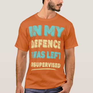 I mitt försvar Lämnades jag oövervakad T Shirt