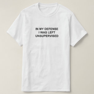I MITT FÖRSVAR LÄMNADES JAG OÖVERVAKAD T SHIRT