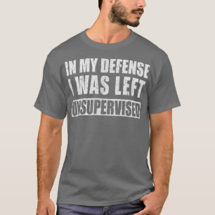 I mitt försvar Lämnades jag oövervakad. T Shirt