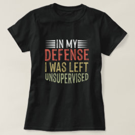 I mitt försvar Lämnades jag oövervakad. T Shirt