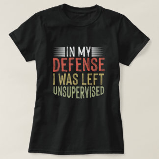 I mitt försvar Lämnades jag oövervakad. T Shirt