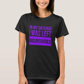 I mitt försvar Lämnades jag oövervakad. T Shirt