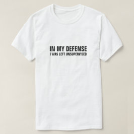 I MITT FÖRSVAR LÄMNADES JAG OÖVERVAKAD TEE SHIRT