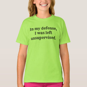 I mitt försvar lämnades jag unsupervised. t shirt