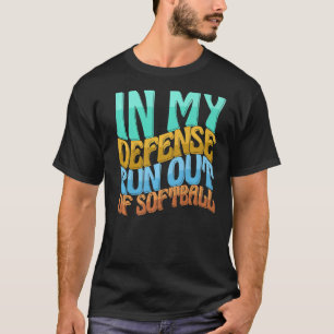 I mitt försvar, Springa ut ur Softball Funny Women T Shirt