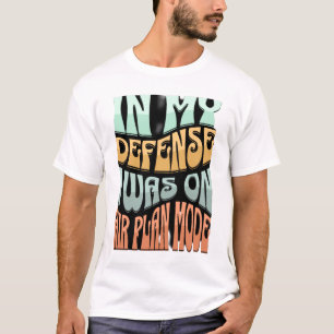 I mitt försvar var jag ombord på flygplansläget - t shirt