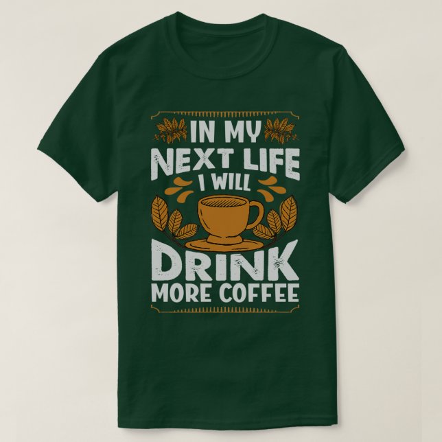 I mitt nästa liv kommer jag att dricka mer kaffe,  t shirt (Design framsida)