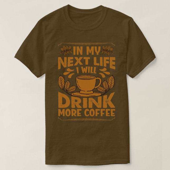 I mitt nästa liv kommer jag att dricka mer kaffe,  t shirt (Design framsida)
