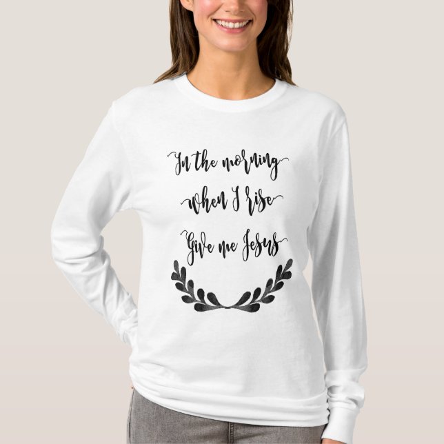 I morgonen, när jag stiger, ge mig Jesus skjortan Tee Shirt (Framsida)