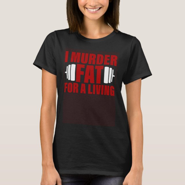 I Murder Fat For A Living T Shirt (Framsida)