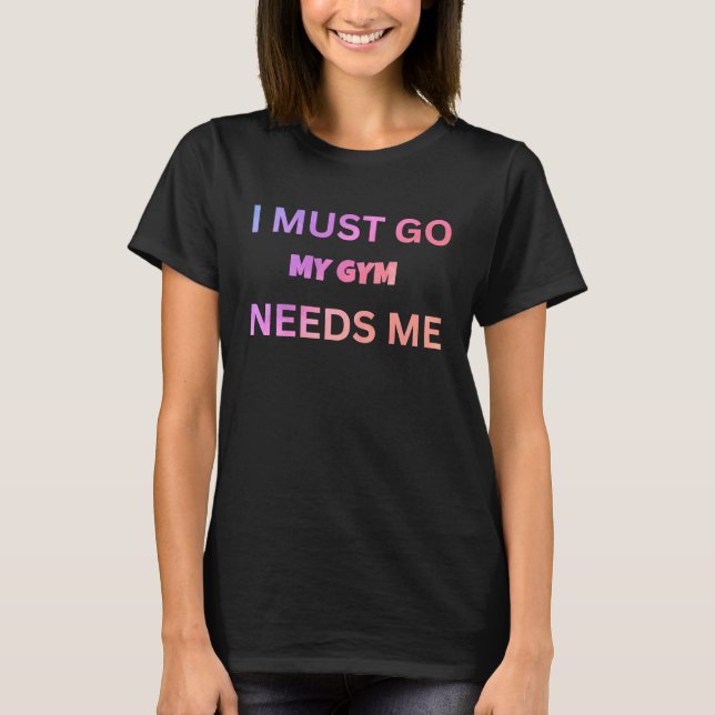I must go my gym needs me sarcastic rude  sayings t shirt (Framsida)
