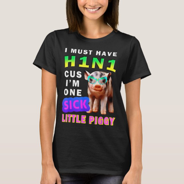 I Must Have H1n1 Cus I'm One Sick Little Ggy Weari T Shirt (Framsida)