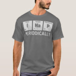 I Nap Periodically Science Chemistry Funny Periodi T Shirt<br><div class="desc">Jag är Nap Periodically Science Chemistry Funny Periodic Bord .</div>