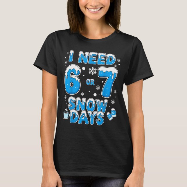 I Need 67 Snow Days Funny Suprter Enthusiast Snowy T Shirt (Framsida)