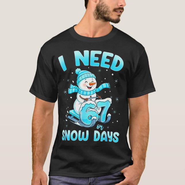 I Need 6 7 Snow Days Christmas Snowman Teacher Stu T Shirt (Framsida)