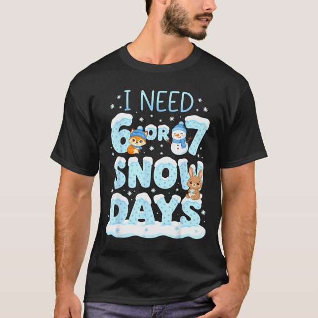 I Need 6 7 Snow Days Cute Teacher And School Winte T Shirt (Framsida)