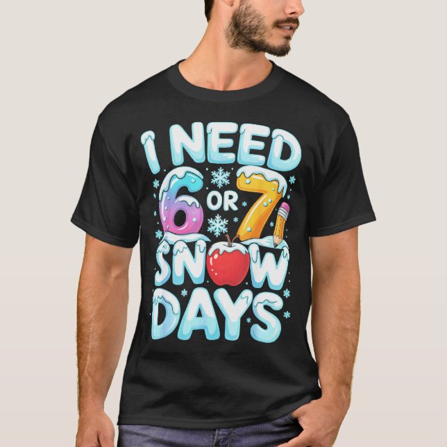 I Need 6 7 Snow Days Funny 67 Teacher Winter Schoo T Shirt (Framsida)