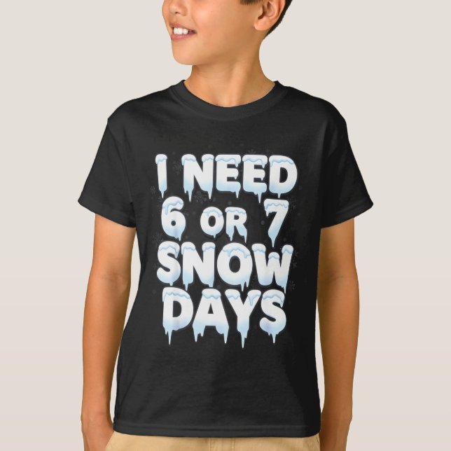 I Need 6 7 Snow Days Funny 67 Teacher Winter Schoo T Shirt (Framsida)