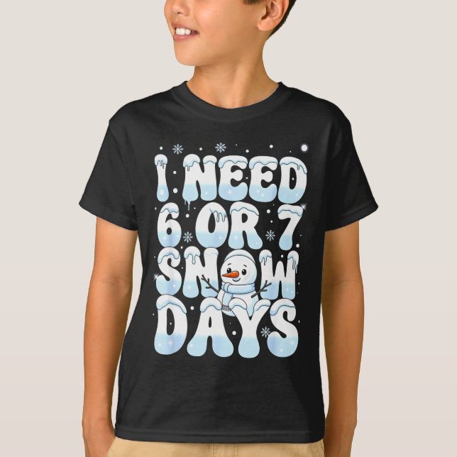 I Need 6 7 Snow Days Funny Snowman 67 Teacher Wint T Shirt (Framsida)