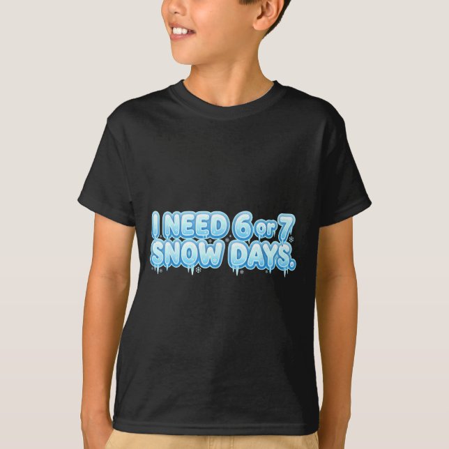 I Need 6 7 Snow Days Funny Snowy Day School Teache T Shirt (Framsida)