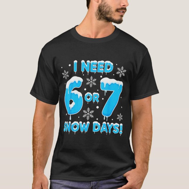 I Need 6 7 Snow Days Funny Snowy Day Teacher And S T Shirt (Framsida)
