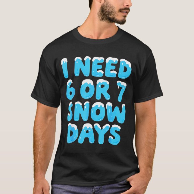 I Need 6 7 Snow Days Funny Teacher Winter Meme  T Shirt (Framsida)