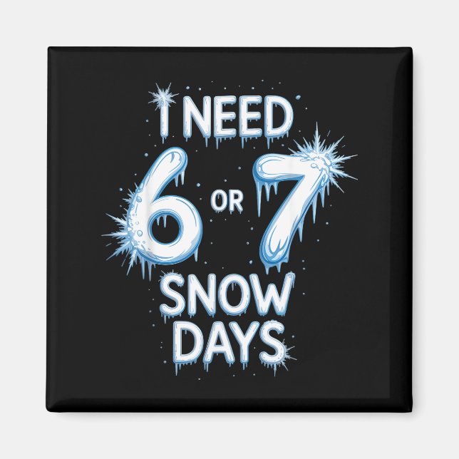 I Need 6 7 Snow Days Snowy Day Teacher And School  Magnet (Framsidan)