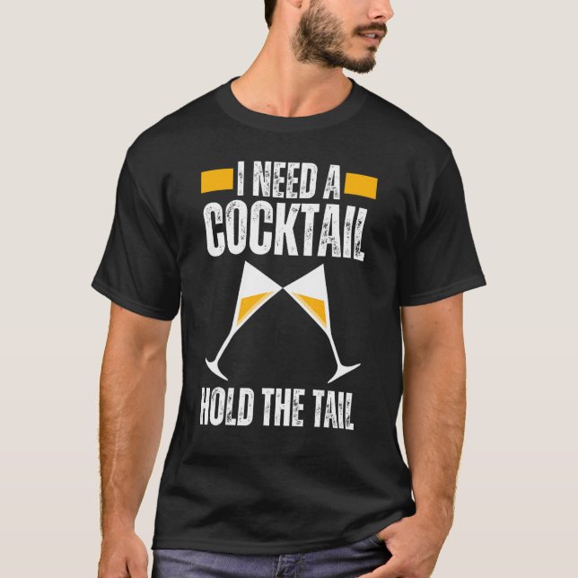 I NEED A COCKTAIL HOLD THE TAIL Joke Drinking Alco T Shirt (Framsida)