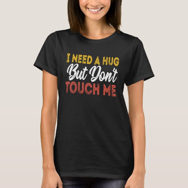 I Need A Hug But Don't Touch Me T Shirt (Framsida)