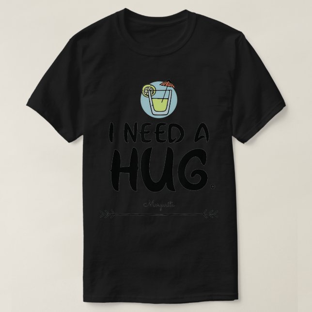 I need a hug HUGe margarita  T Shirt (Design framsida)