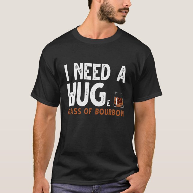 I Need A Huge Glass Of Bourbon Drinking Lover T Shirt (Framsida)